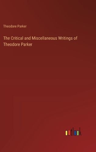 The Critical and Miscellaneous Writings of Theodore Parker