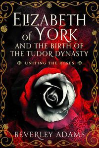 Cover image for Elizabeth of York and the Birth of the Tudor Dynasty