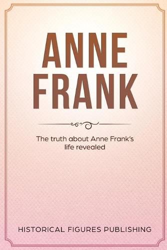 Anne Frank: The Truth about Anne Frank's Life Revealed