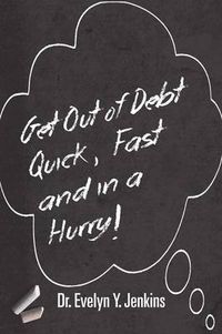 Cover image for Get Out of Debt Quick, Fast and in a Hurry!