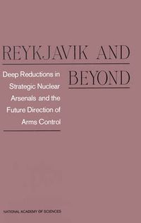 Cover image for Reykjavik and Beyond: Deep Reductions in Strategic Nuclear Arsenals and the Future Direction of Arms Control