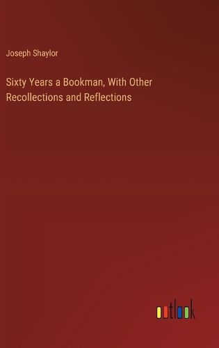 Cover image for Sixty Years a Bookman, With Other Recollections and Reflections