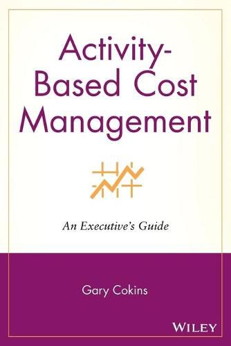 Cover image for Activity-Based Cost Management: An Executive's Guide