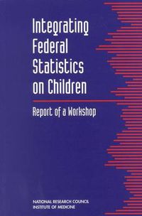 Cover image for Integrating Federal Statistics on Children: Report of a Workshop