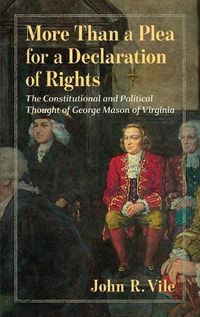 Cover image for More Than a Plea for a Declaration of Rights: The Constitutional and Political Thought of George Mason of Virginia