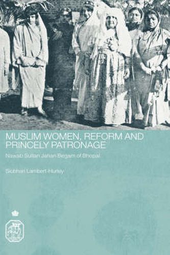 Cover image for Muslim Women, Reform and Princely Patronage: Nawab Sultan Jahan Begam of Bhopal