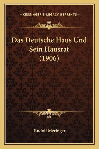 Cover image for Das Deutsche Haus Und Sein Hausrat (1906)