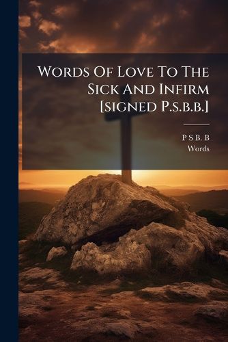 Cover image for Words Of Love To The Sick And Infirm [signed P.s.b.b.]