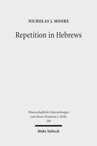 Cover image for Repetition in Hebrews: Plurality and Singularity in the Letter to the Hebrews, Its Ancient Context, and the Early Church