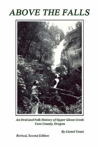 Cover image for Above the Falls: An Oral and Folk History of Upper Glenn Creek Coos County, Oregon