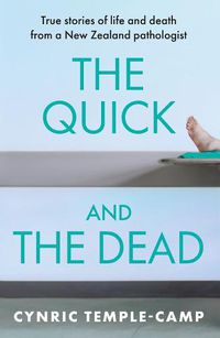 Cover image for The Quick and the Dead: True stories of life and death from a New Zealand pathologist