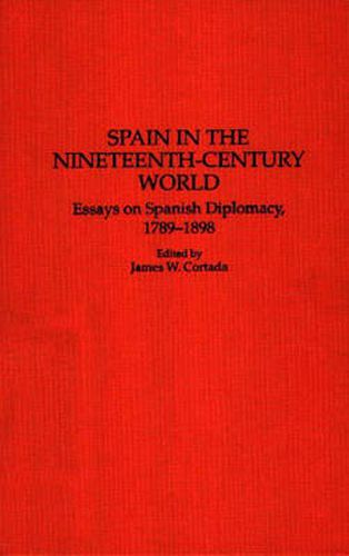 Spain in the Nineteenth-Century World: Essays on Spanish Diplomacy, 1789-1898