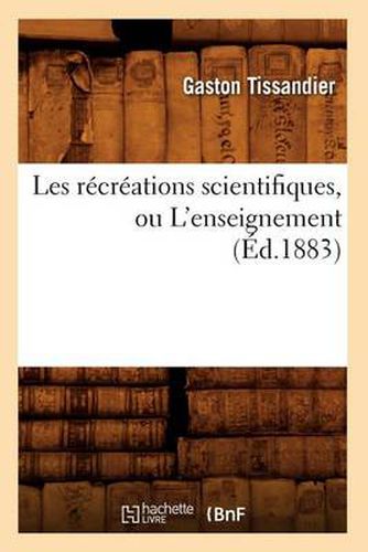 Les Recreations Scientifiques, Ou l'Enseignement (Ed.1883)