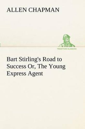 Cover image for Bart Stirling's Road to Success Or, The Young Express Agent