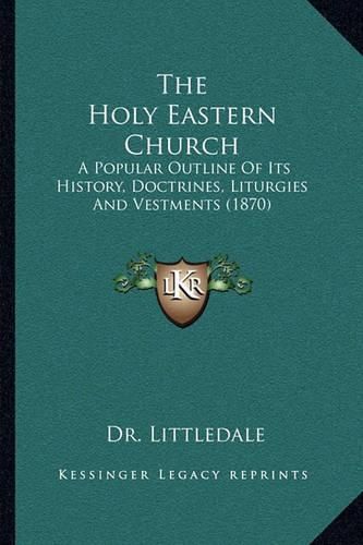 Cover image for The Holy Eastern Church: A Popular Outline of Its History, Doctrines, Liturgies and Vestments (1870)