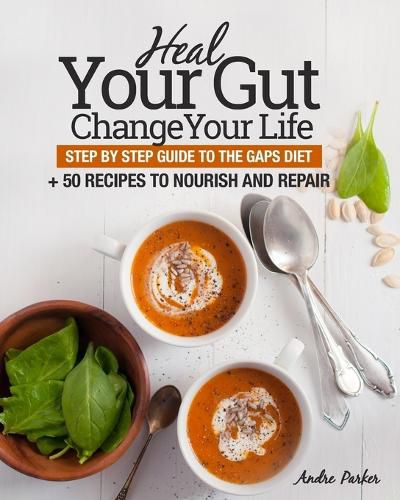 Cover image for Heal Your Gut, Change Your Life: Step by Step Guide to the GAPS Diet + 50 Recipes
