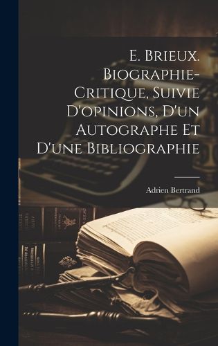 Cover image for E. Brieux. Biographie-critique, Suivie D'opinions, d'un Autographe et d'une Bibliographie
