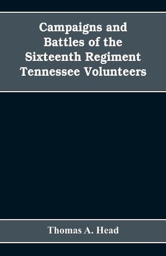 Cover image for Campaigns and Battles of the Sixteenth Regiment, Tennessee Volunteers, in the War Between the States: With Incidental Sketches of the Part Performed by Other Tennessee Troops in the Same War. 1861-1865