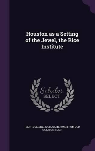 Cover image for Houston as a Setting of the Jewel, the Rice Institute