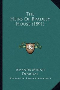 Cover image for The Heirs of Bradley House (1891)