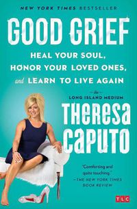 Cover image for Good Grief: Heal Your Soul, Honor Your Loved Ones, and Learn to Live Again