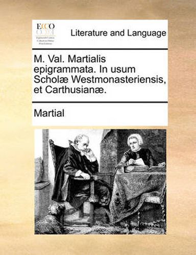 Cover image for M. Val. Martialis Epigrammata. in Usum Schol] Westmonasteriensis, Et Carthusian].