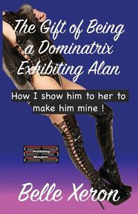 Cover image for The Gift of Being a Dominatrix - Exhibiting Alan