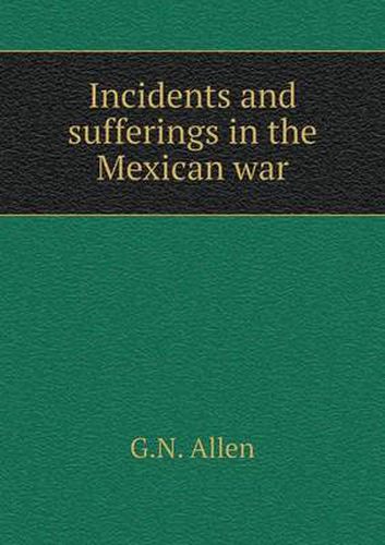 Cover image for Incidents and sufferings in the Mexican war