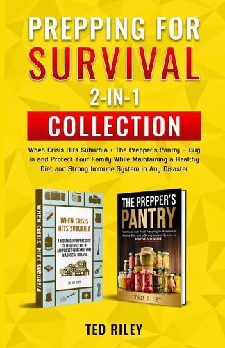 Cover image for Prepping for Survival 2-In-1 Collection: When Crisis Hits Suburbia + The Prepper's Pantry - Bug in and Protect Your Family While Maintaining a Healthy Diet and Strong Immune System in Any Disaster