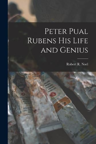 Cover image for Peter Pual Rubens his Life and Genius