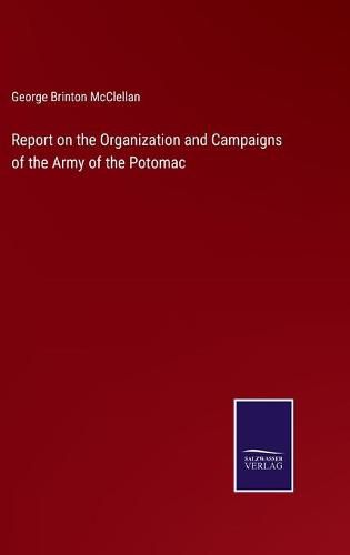 Cover image for Report on the Organization and Campaigns of the Army of the Potomac