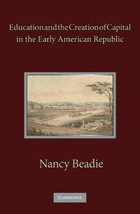 Cover image for Education and the Creation of Capital in the Early American Republic