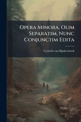 Cover image for Opera Minora, Olim Separatim, Nunc Conjunctim Edita