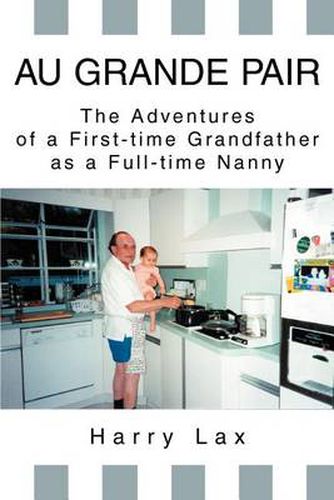 Cover image for Au Grande Pair: The Adventures of a First-time Grandfather as a Full-time Nanny