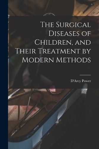 The Surgical Diseases of Children, and Their Treatment by Modern Methods