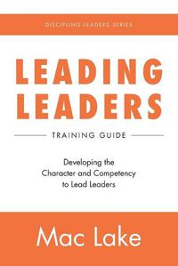 Cover image for Leading Leaders: Developing the Character and Competency to Lead Leaders