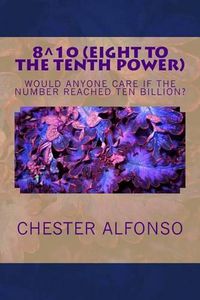 Cover image for Eight to the Tenth Power: Eigth to the Tenth Power: Is there anybody counting? Who Cares? Who gives a damn?