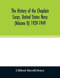 Cover image for The history of the Chaplain Corps, United States Navy (Volume II) 1939-1949