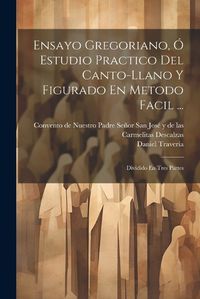 Cover image for Ensayo Gregoriano, O Estudio Practico Del Canto-llano Y Figurado En Metodo Facil ...