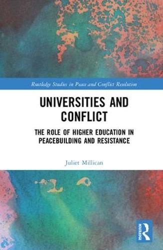 Cover image for Universities and Conflict: The Role of Higher Education in Peacebuilding and Resistance