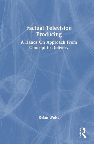 Cover image for Factual Television Producing: A Hands On Approach From Concept to Delivery