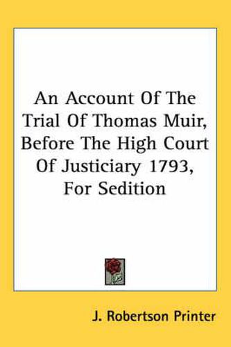 Cover image for An Account of the Trial of Thomas Muir, Before the High Court of Justiciary 1793, for Sedition