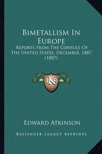 Cover image for Bimetallism in Europe: Reports from the Consuls of the United States, December, 1887 (1887)