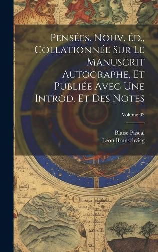 Cover image for Pensees. Nouv. ed., collationnee sur le manuscrit autographe, et publiee avec une introd. et des notes; Volume 03
