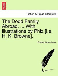 Cover image for The Dodd Family Abroad. ... with Illustrations by Phiz [I.E. H. K. Browne].