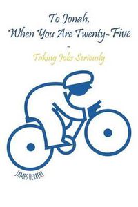 Cover image for To Jonah, When You Are Twenty-Five: Taking Jobs Seriously