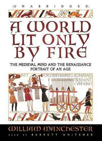 Cover image for A World Lit Only by Fire: The Medieval Mind and the Renaissance; Portrait of an Age