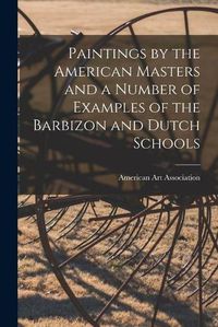 Cover image for Paintings by the American Masters and a Number of Examples of the Barbizon and Dutch Schools