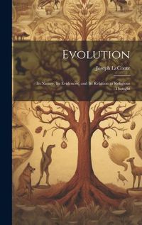 Cover image for Evolution; Its Nature, Its Evidences, and Its Relation to Religious Thought