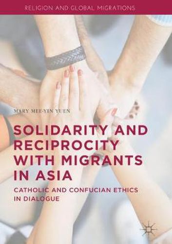 Cover image for Solidarity and Reciprocity with Migrants in Asia: Catholic and Confucian Ethics in Dialogue